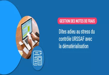 Notes de frais : dites adieu au stress du contrôle URSSAF avec la dématérialisation