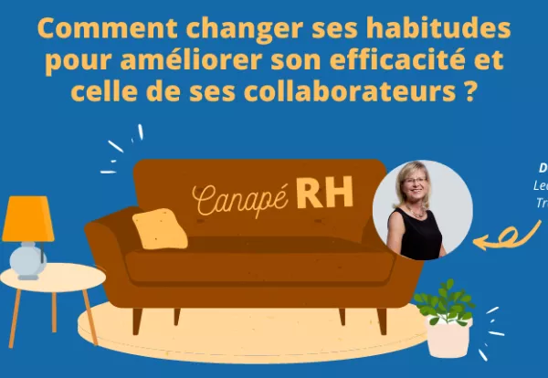 Comment changer ses habitudes pour améliorer son efficacité et celle de ses collaborateurs ?