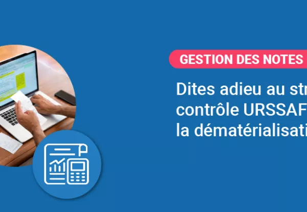 Notes de frais : dites adieu au stress du contrôle URSSAF avec la dématérialisation